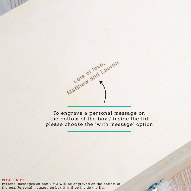 May include: A wooden box with the text "Lots of love, Matthew and Lauren" engraved on the top. The text "To engrave a personal message on the bottom of the box / inside the lid please choose the 'with message' option" is also visible.  Personal messages on box 1 & 2 will be engraved on the bottom of the box. Personal message on box 3 will be inside the lid.