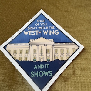 Pop Culture Sticker - Some Of You Didn&#39;t Watch West Wing