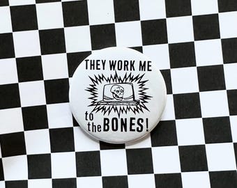 Work Me to the Bones Pin
