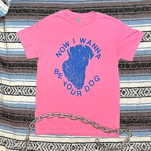 I Wanna Be Your Dog Shirt