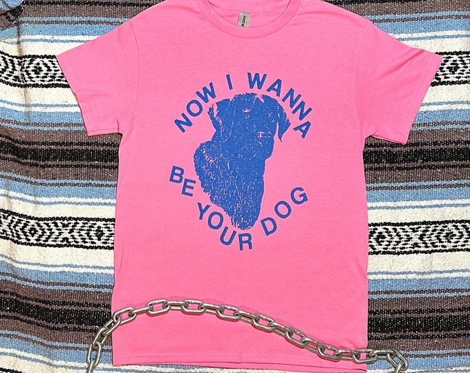 I Wanna Be Your Dog Shirt