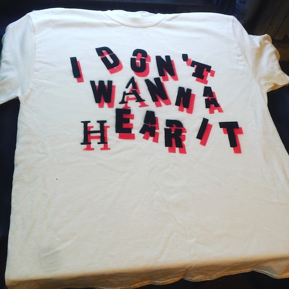 I Don't Wanna Hear It spray painted shirt