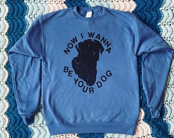 I Wanna Be Your Dog Sweatshirt