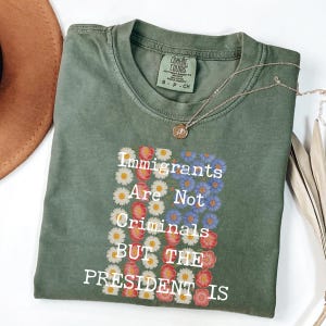 Comfort Colors® Immigrants Are Not Criminals But The President Is Shirt, Anti Trump Shirt, Anti Maga Tee, Pro Immigration Tee, Democrat Gift