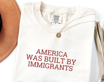Comfort Colors® America Was Built By Immigrants Shirt, Pro Immigration Shirt, Human Rights Tee, No Human Is Illegal Shirt, Activist Shirts