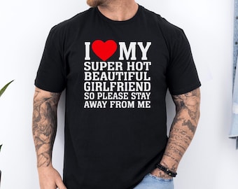 I Love My Girlfriend Shirt, I Heart My Girlfriend Shirt, Valentine Shirt, Funny Boyfriend Shirt, Meme Y2k Tee, My Super Hot Girlfriend Shirt
