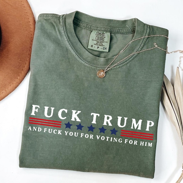 Comfort Colors® Fuck Trump Shirt, Funny Anti Trump Shirt, Fuck Trump and Fuck You For Voting For Him Tee, Anti Republican Shirts, FDT Shirt
