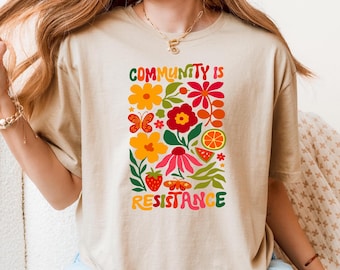 Community Is Resistance Shirt, Social Justice Activist Shirt, Inspired Women T-shirt, Floral Political Activism Shirt, Anti Fascism Shirt