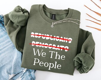 We The People Sweatshirt, Not Republicans Not Democrats We The People Sweatshirt, Anti Trump Shirt, Liberal Activist Shirt, Human Rights Tee