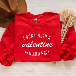 I Don&#39;t Need A Valentine Sweatshirt, I Need A Nap Sweatshirt, Funny Valentine’s Day Sweatshirts, Funny Single Sweater, Valentines Day Shirt