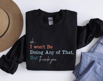 Ok, I Won't Be Doing Any Of That But Thank You Sweatshirt, Sarcastic Themed Hoodie, Schitts Creek Sweater, Funny Quote Hoodie, Meme Sweater