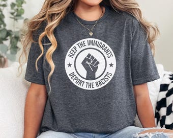Keep the Immigrants Deport The Racists Shirt, No Human Is Illegal Tee, Antiracist Shirt, Pro Immigrant Top, Immigration Social Justice Gift