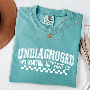 Comfort Colors® Undiagnosed But Something Ain&#39;t Right Shirt, Funny Saying Shirt, Anxiety Shirt, Mental Health Shirt, Humorous Shirt