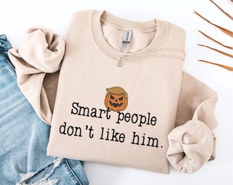 Anti Trump Sweatshirt, Trump Meme Sweater, Smart People Don't Like Him, Trump Hater Tee, Feminist Shirt, Political Graphic Tees