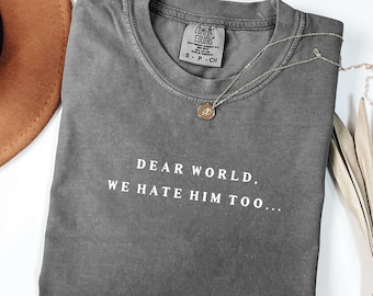 Comfort Colors® Dear World We Hate Him Too Shirt, Anti Trump Shirt, ICE Protest Shirt, FDT Shirt, Resist Trump Shirts, Anti MAGA Shirt