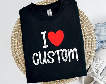 I Love Custom Shirt, I Heart Custom T-Shirt, Personalized Valentines Day Gift Shirts