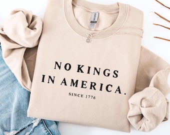 No Kings in America Since 1776 Sweatshirt, Resist Sweater, Anti Trump Shirt, Protest Hoodie, Political T-Shirt
