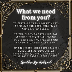 May include: A black and gold graphic with the text "What we need from you?" and instructions on how to initiate an enchantment. The text says to provide your full name and date of birth, or the full name and date of birth of the person the spell is intended for. It also says that if providing this information is difficult, photos are an acceptable alternative. The graphic also includes the text "Spells by Astral".