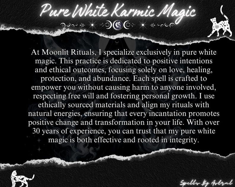 May include: Black and white image with a torn edge frame. The text "Pure White Karmic Magic" is in white letters on a black background. The text "Spells By Astral" is in white letters on a black background. The text describes the practice of white magic, focusing on love, healing, protection, and abundance.