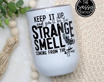 Keep It Up and You'll Be A Strange Smell in the Attic Sarcastic Funny 12oz Stemless Wine Tumbler