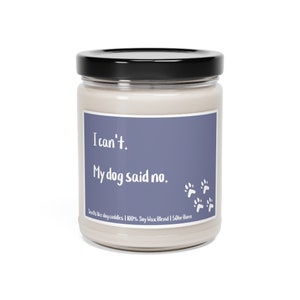 I Can't - My Dog Said No - Candle for dog moms candle for dog dads best dog new parent of dog lovers gift for dog obsessed parent of new dog