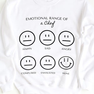 Emotional Range of a Chef, Chef sweatshirt gift , culinary school graduate, cooking crewneck gift, head chef, sous chef, desert chef