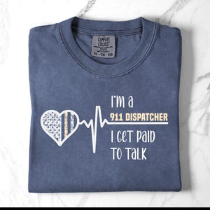I&#39;m a 911 Dispatcher; I Get Paid to Talk - Funny Dispatcher T-Shirt - Great Gift for Dispatcher - Dispatcher Appreciation Week