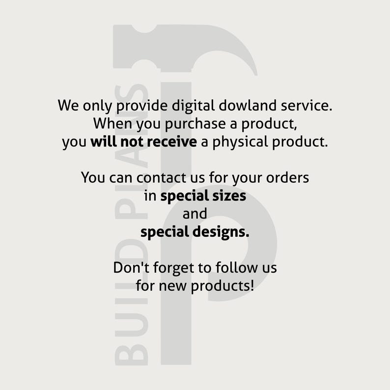 May include: A digital download service for building plans. The text reads "We only provide digital download service. When you purchase a product, you will not receive a physical product. You can contact us for your orders in special sizes and special designs. Don't forget to follow us for new products!"