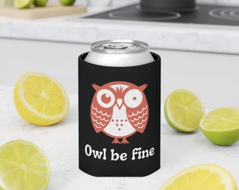 Owl Be Fine - Can Cooler aka Koozie