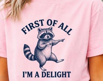 First of All I'm a Delight Shirt, Funny Raccoon T-Shirt, Sarcastic Raccoon Tee, Sassy Animal Shirt, Raccoon Lover Gift