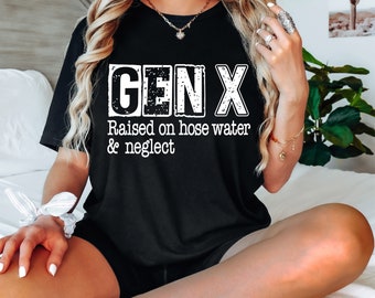 Gen X T-Shirt: Raised on Hose Water & Neglect