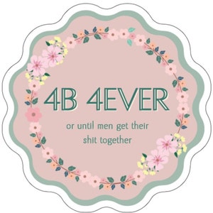4B 4Ever Until Men Get Their Shit Together Indoor Sticker