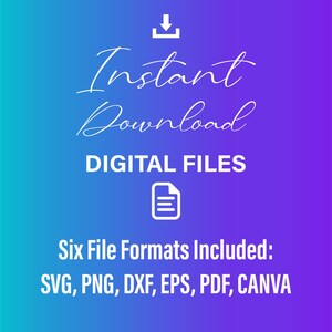 May include: A digital download graphic with a white download arrow, the text "Instant Download", "DIGITAL FILES", and "Six File Formats Included: SVG, PNG, DXF, EPS, PDF, CANVA".