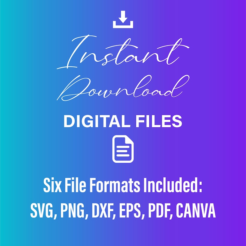 May include: A digital download graphic with a white download arrow, the text "Instant Download", "DIGITAL FILES", and "Six File Formats Included: SVG, PNG, DXF, EPS, PDF, CANVA".