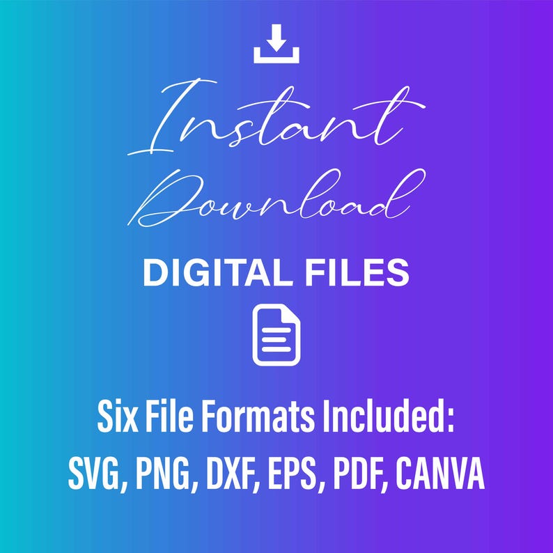 May include: A digital download graphic with a white download arrow, the text "Instant Download", "DIGITAL FILES", and a document icon. The text "Six File Formats Included: SVG, PNG, DXF, EPS, PDF, CANVA" is below the icon.