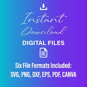 May include: A digital graphic with a gradient blue and purple background. White text reads "Instant Download" and "DIGITAL FILES." Below, it states "Six File Formats Included: SVG, PNG, DXF, EPS, PDF, CANVA."