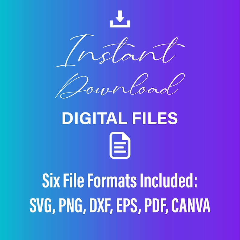 May include: A digital graphic with a gradient blue and purple background. White text reads "Instant Download" and "DIGITAL FILES." Below, it states "Six File Formats Included: SVG, PNG, DXF, EPS, PDF, CANVA."