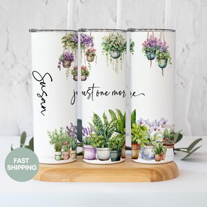 Personalized Plant Lover Tumbler Just One More Plant Lover Tumbler Custom Gift for Plant Lover Cups Plant Gifts for Women Plant Lady Tumbler