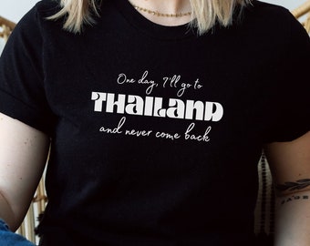 One day I&#39;ll go to Thailand and never come back T-shirt | Relocation/vacation gift | Wanderlust/travel/expat shirt | unisex sizes