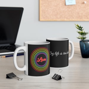 Love Mug, Life is too Short Mug, Cute Mug, Coffee Mug, Mug 11oz