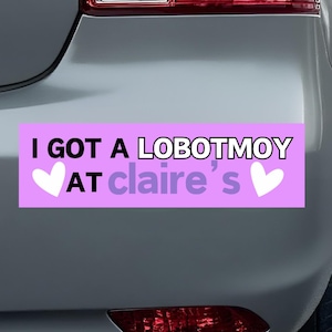 I Got A Lobotomy At Claires - Funny Bumper Sticker Decal