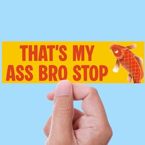 That&#39;s my ass bro stop | Bumper Sticker AND Magnet | Funny Meme Sticker