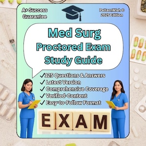 Med-Surg Proctored Exam Study Guide, 125 Questions & 100% Verified Answers | A+ Grade