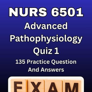 May include: A blue background with white text that reads "NURS 6501 Advanced Pathophysiology Quiz 1". Below, it says "135 Practice Question And Answers". The word "EXAM" is spelled out with wooden letter blocks.