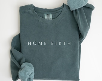 Comfort Colors Home Birth Sweatshirt, Doula Shirt, Doula Gift, Labor and Delivery, Birth Worker Crewneck, Doula Gift for Doula Birthworker T