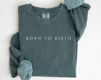 Comfort Colors Born to Birth Sweatshirt, Doula Shirt, Doula Gift, Labor and Delivery, Birth Worker Crewneck, Doula Gift for Doula Birthwork