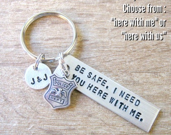 Police Officer Gift, Be Safe, I need you here with me or us, Policeman Keychain, Police badge, Police Officer keychain, Sheriff keychain