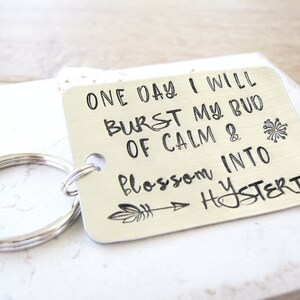 Stress Quote Key chain, One Day I Will Burst my Bud of Calm & Blossom into Hysteria, BBF gift, co-worker gift, Funny quote gift, handstamped