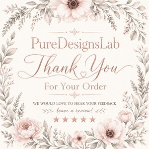 May include: A floral design with the text "PureDesignsLab Thank You For Your Order". The design includes pink flowers and green leaves, with the text in a rose gold color. The bottom of the design says "WE WOULD LOVE TO HEAR YOUR FEEDBACK leave a review!"