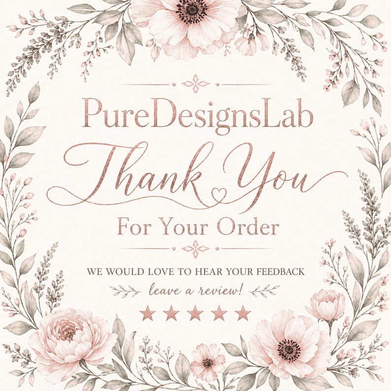 May include: A floral design with the text "PureDesignsLab Thank You For Your Order". The design includes pink flowers and green leaves, with the text in a rose gold color. The bottom of the design says "WE WOULD LOVE TO HEAR YOUR FEEDBACK leave a review!"